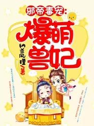 邪帝毒宠爆萌兽妃TXT免费