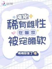 穿越成为稀有雌性的文
