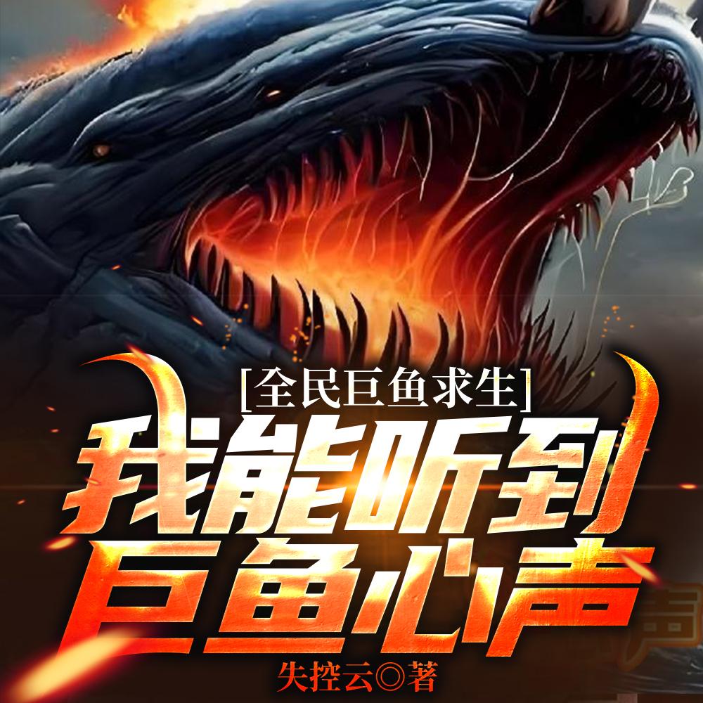 全民巨鱼求生我能听到巨鱼心声txt免费