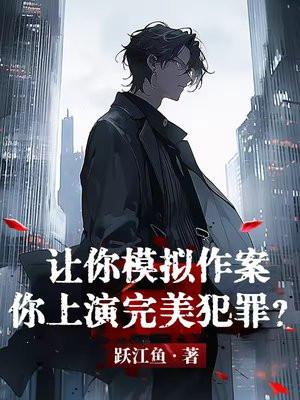 让你模拟作案你上演完美犯罪(跃江鱼)免费