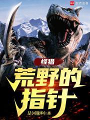 怪猎荒野的指针最新章节更新时间表和背景介绍