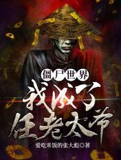 僵尸世界我成了任老太爷 爱吃米饭的张大彪