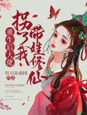 重生后大佬拐了我带娃修仙+