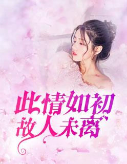 此情如初故人未离免费阅读无弹窗笔趣阁
