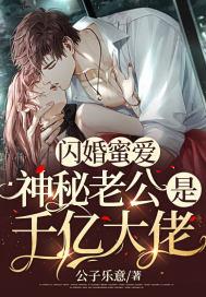 闪婚蜜爱神秘老公好凶猛全文免费阅读